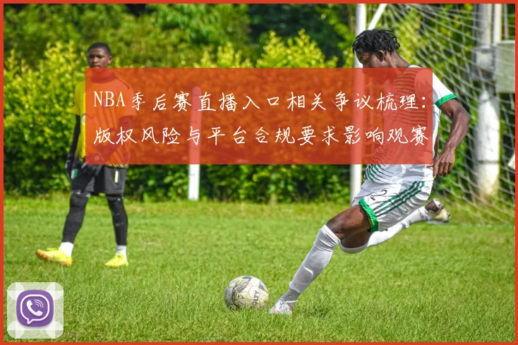 NBA季后赛直播入口相关争议梳理：版权风险与平台合规要求影响观赛渠道