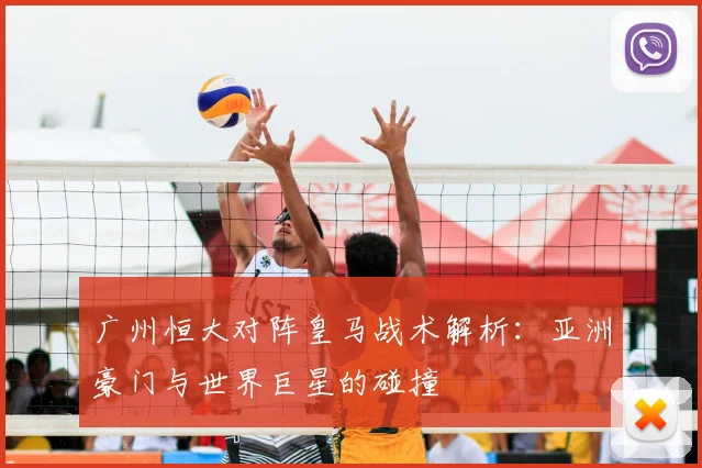 广州恒大对阵皇马战术解析：亚洲豪门与世界巨星的碰撞