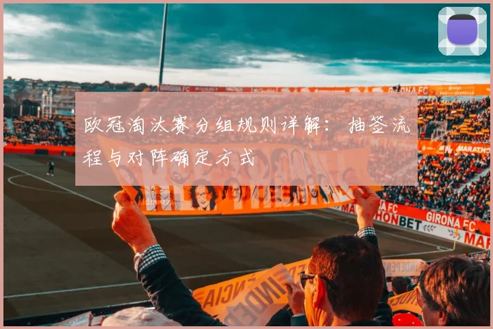 欧冠淘汰赛分组规则详解：抽签流程与对阵确定方式